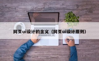 济源网页ui设计的含义（网页ui设计原则）