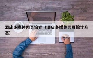济源酒店多媒体网页设计（酒店多媒体网页设计方案）